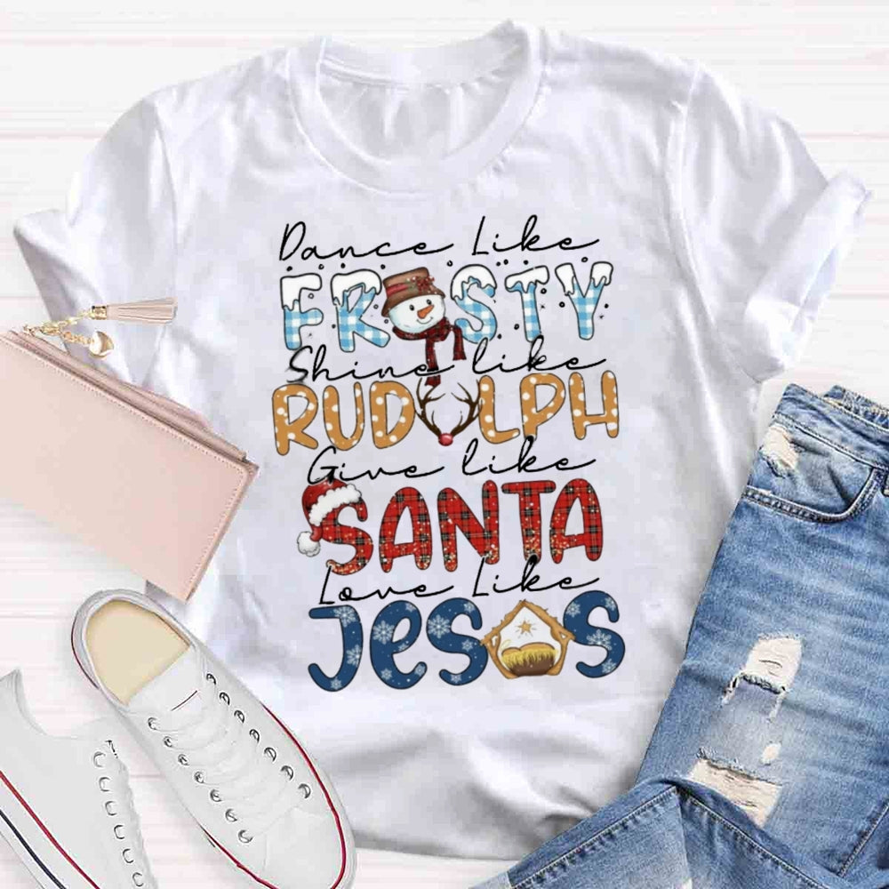 Christmas Dance Like Frosty Love Like Jesus T-shirt