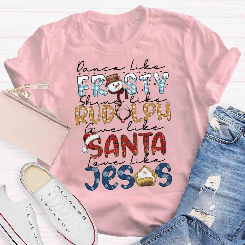 Christmas Dance Like Frosty Love Like Jesus T-shirt