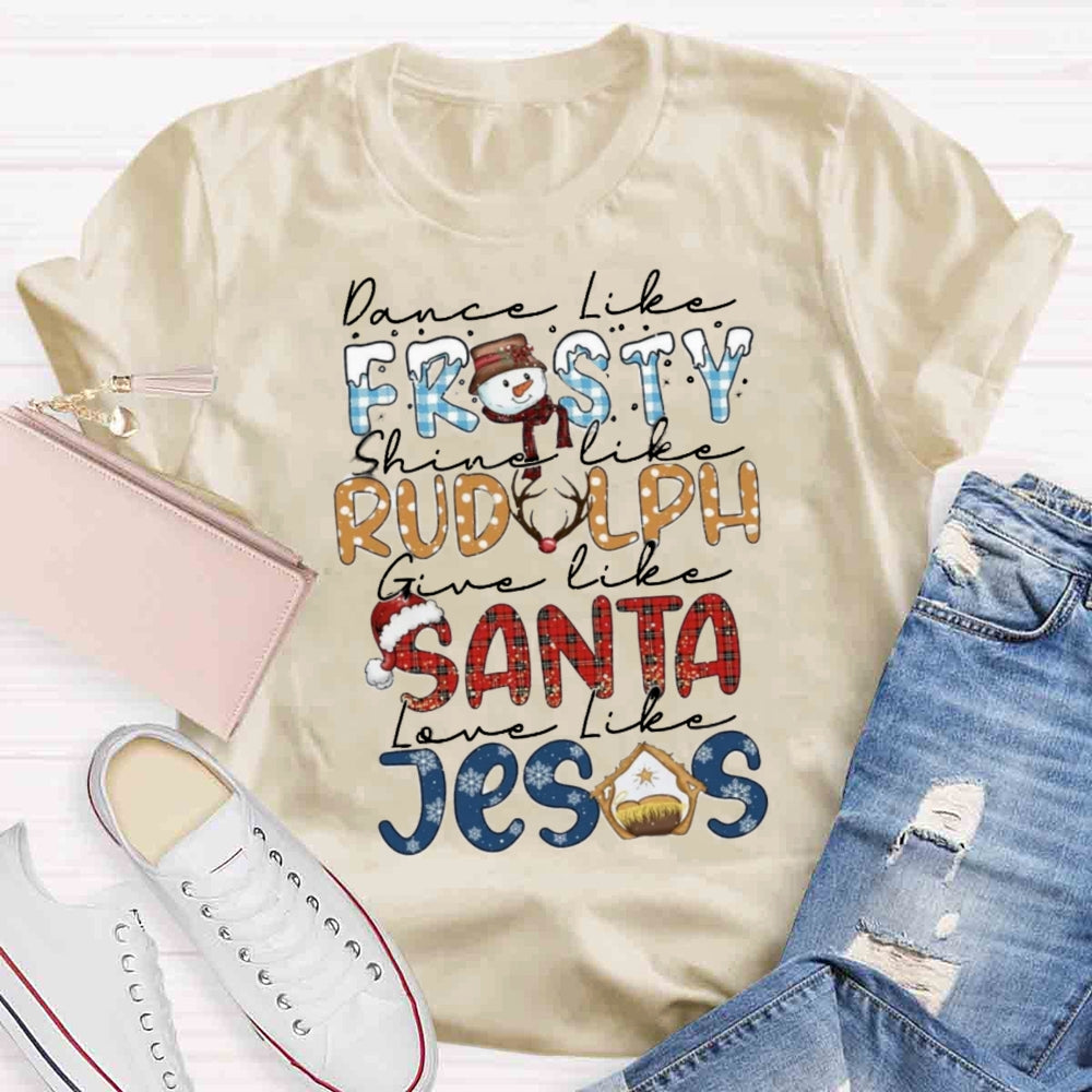 Christmas Dance Like Frosty Love Like Jesus T-shirt