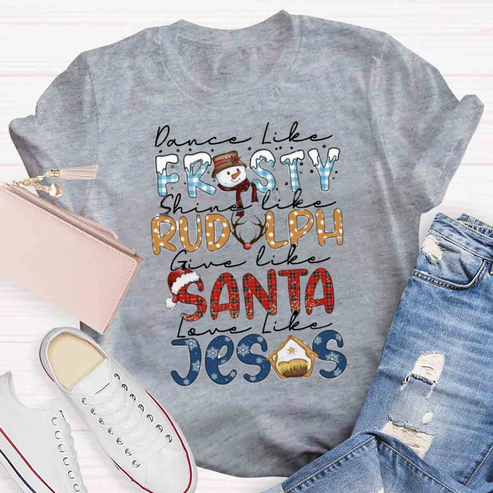 Christmas Dance Like Frosty Love Like Jesus T-shirt