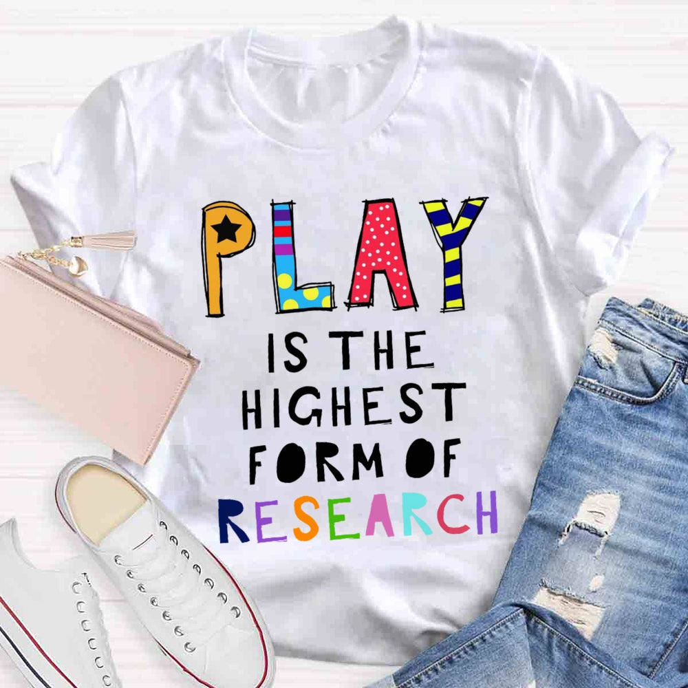 Play Is The Highest Form Of Research T-shirt