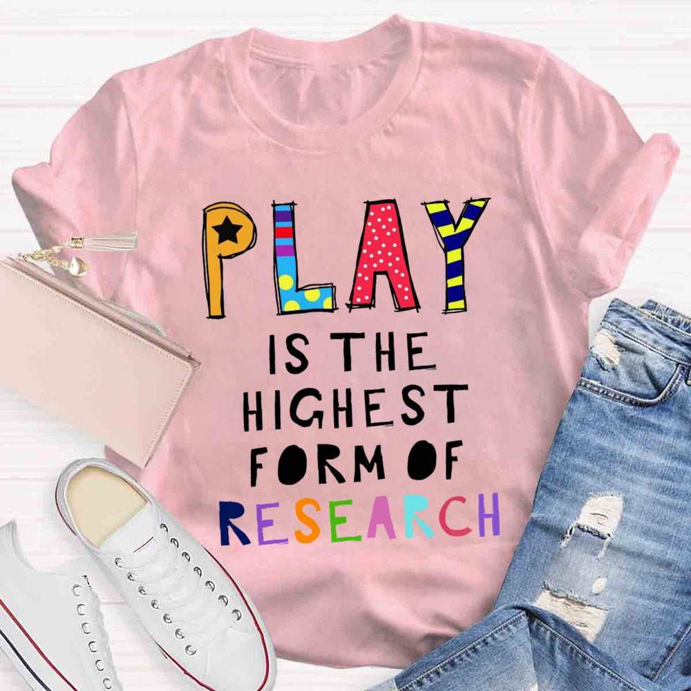 Play Is The Highest Form Of Research T-shirt