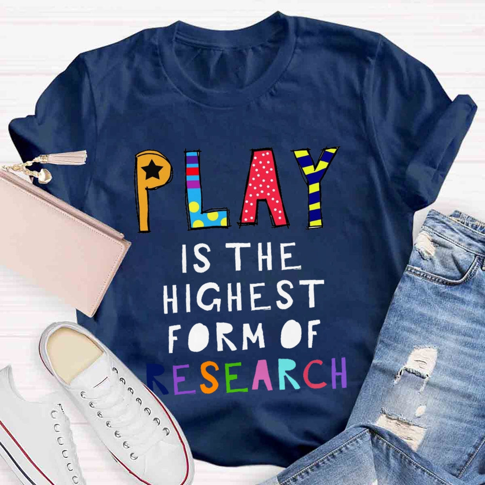 Play Is The Highest Form Of Research T-shirt