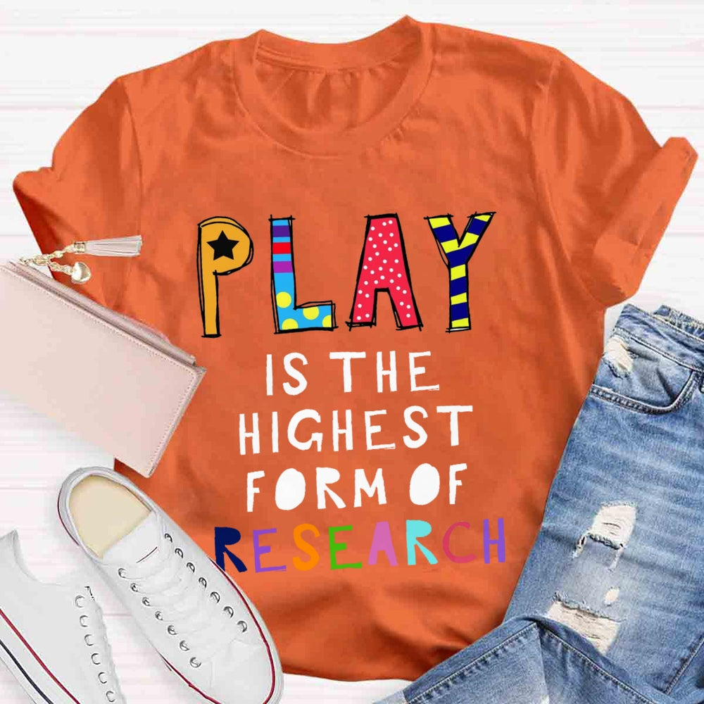 Play Is The Highest Form Of Research T-shirt