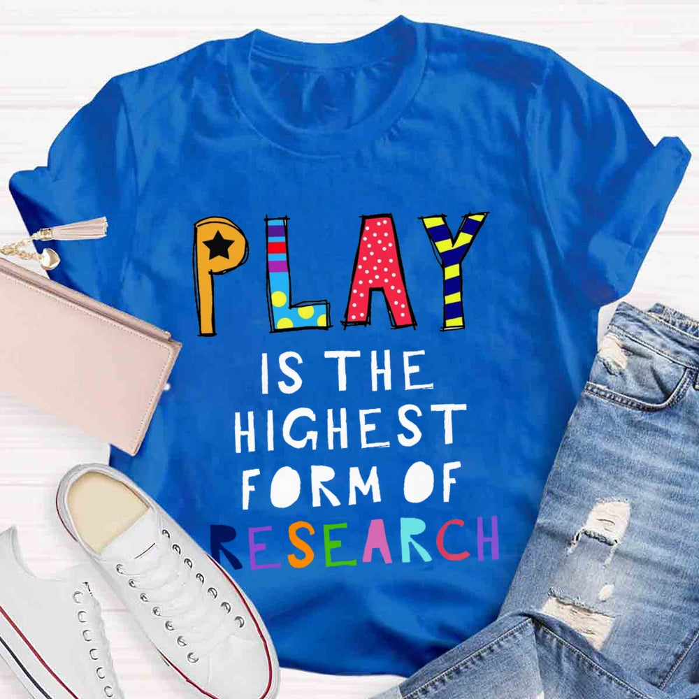 Play Is The Highest Form Of Research T-shirt