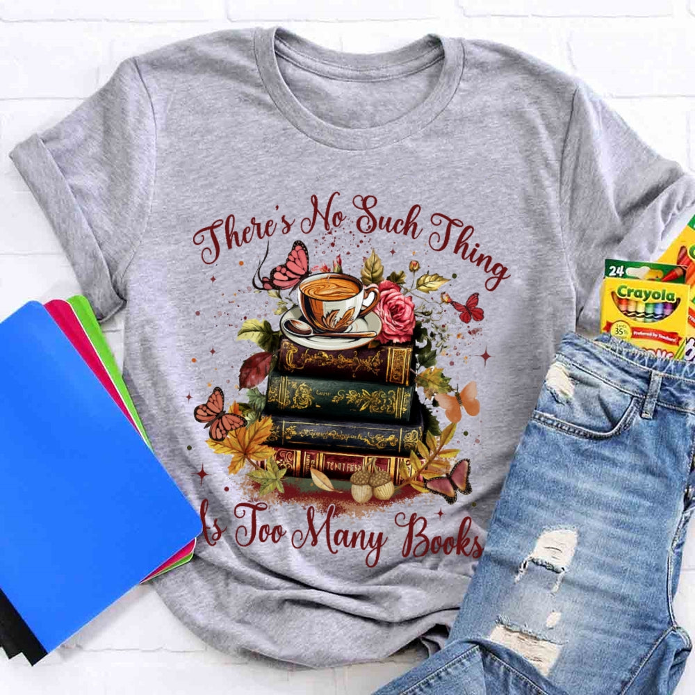 There's No Such Thing As To Many Books T-shirt