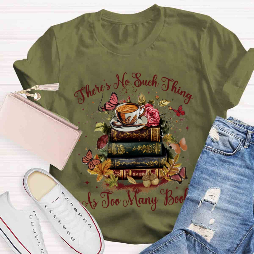 There's No Such Thing As To Many Books T-shirt