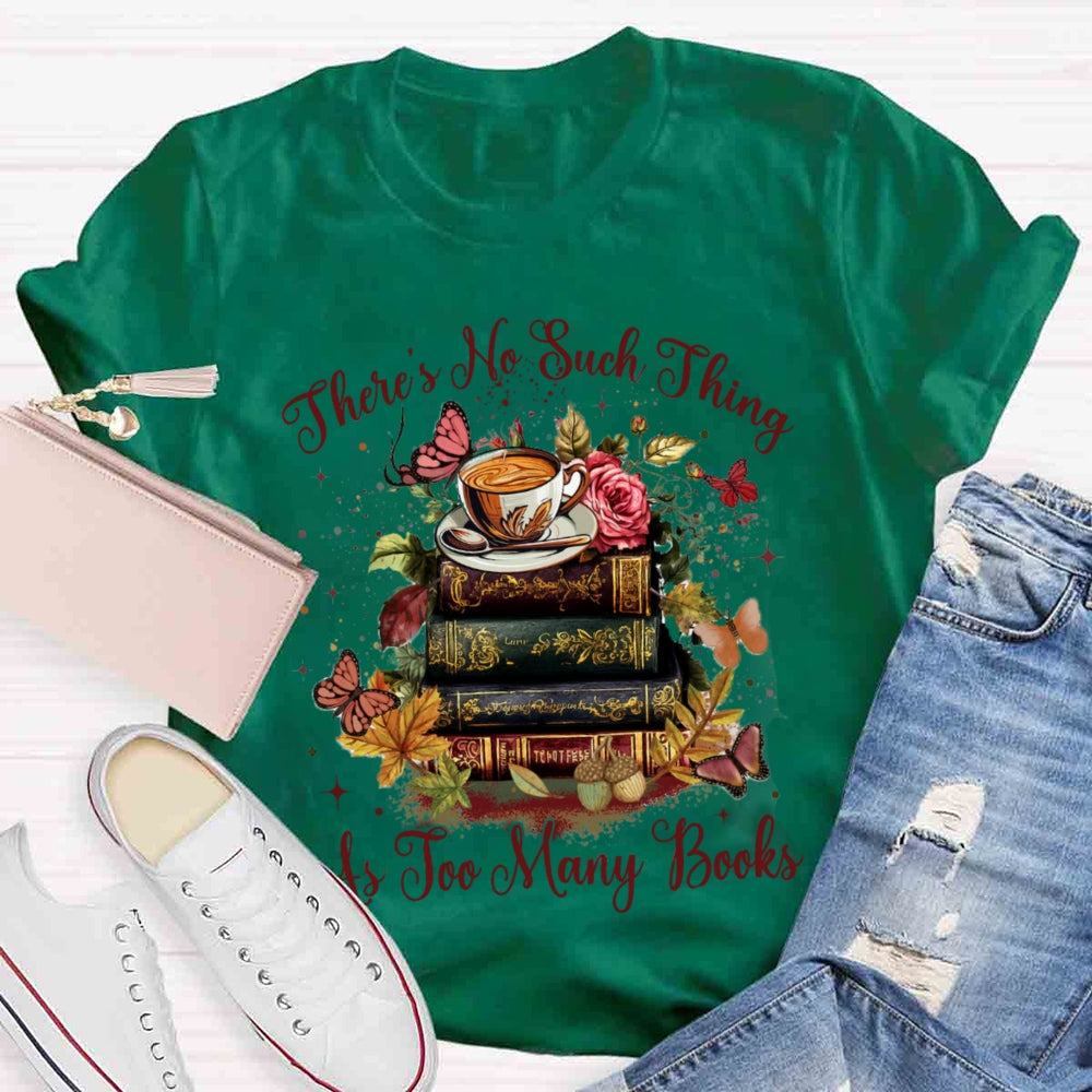 There's No Such Thing As To Many Books T-shirt