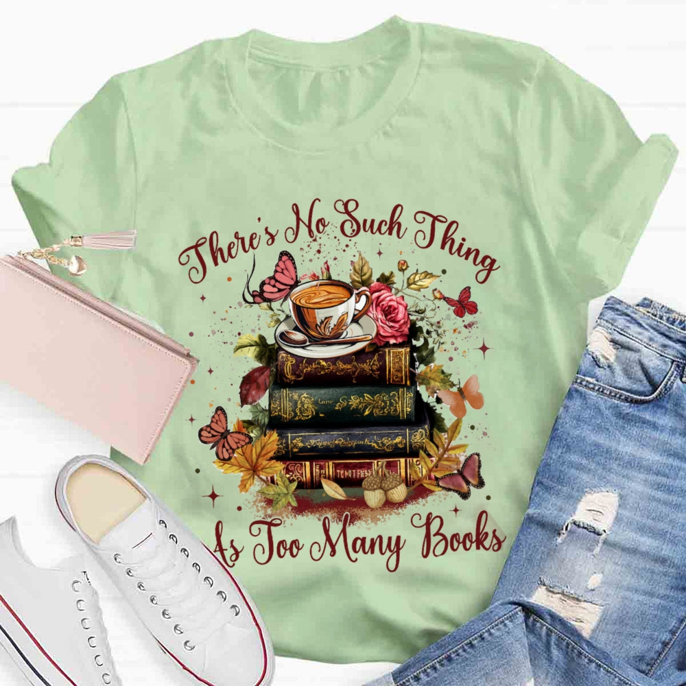 There's No Such Thing As To Many Books T-shirt