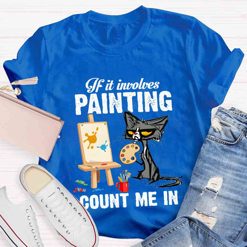 If It Involves Painting Count Me In T-shirt