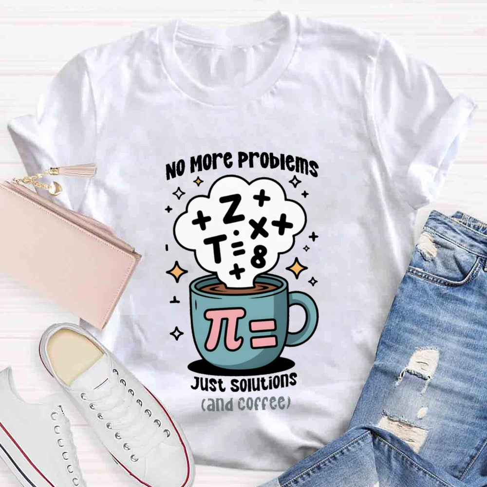 No More Problems Just Solutions And Coffee T-shirt