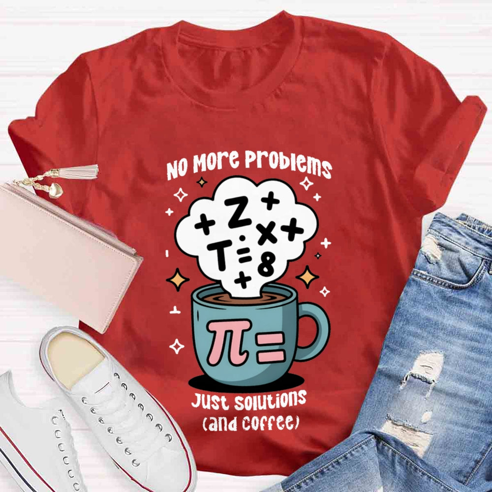 No More Problems Just Solutions And Coffee T-shirt