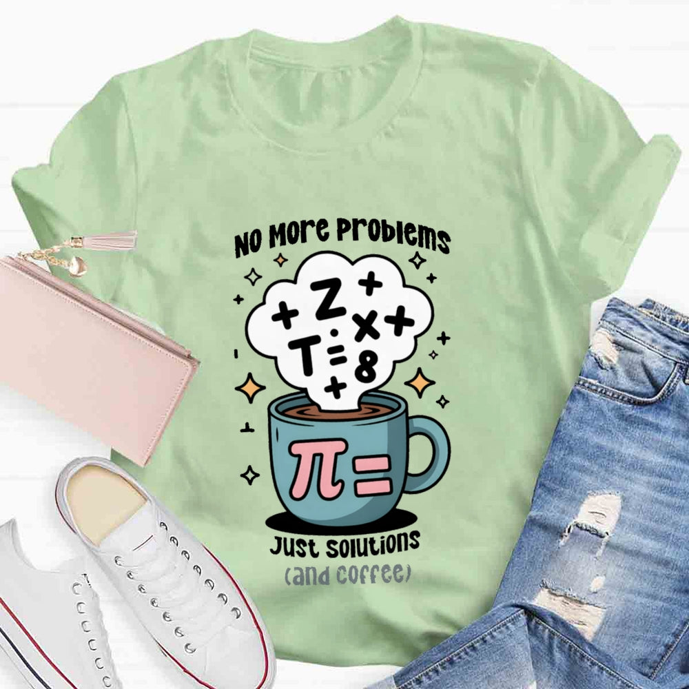 No More Problems Just Solutions And Coffee T-shirt