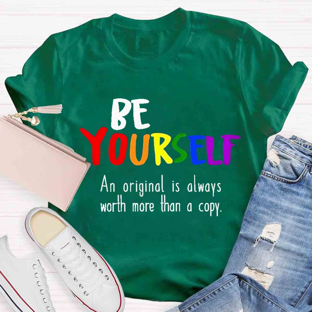 Be Yourself An Original Is Always Worth More Than A Copy T-shirt