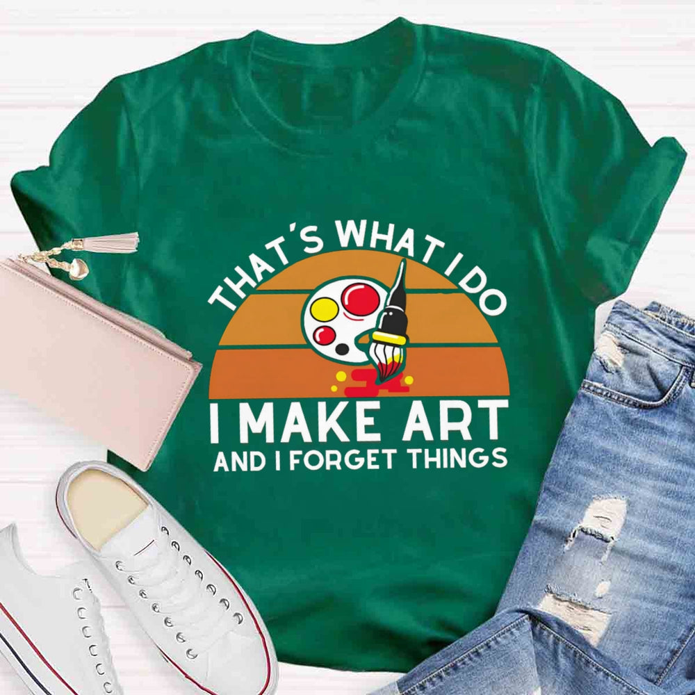 That'S What I Do I Make Art And I Forget Things T-shirt