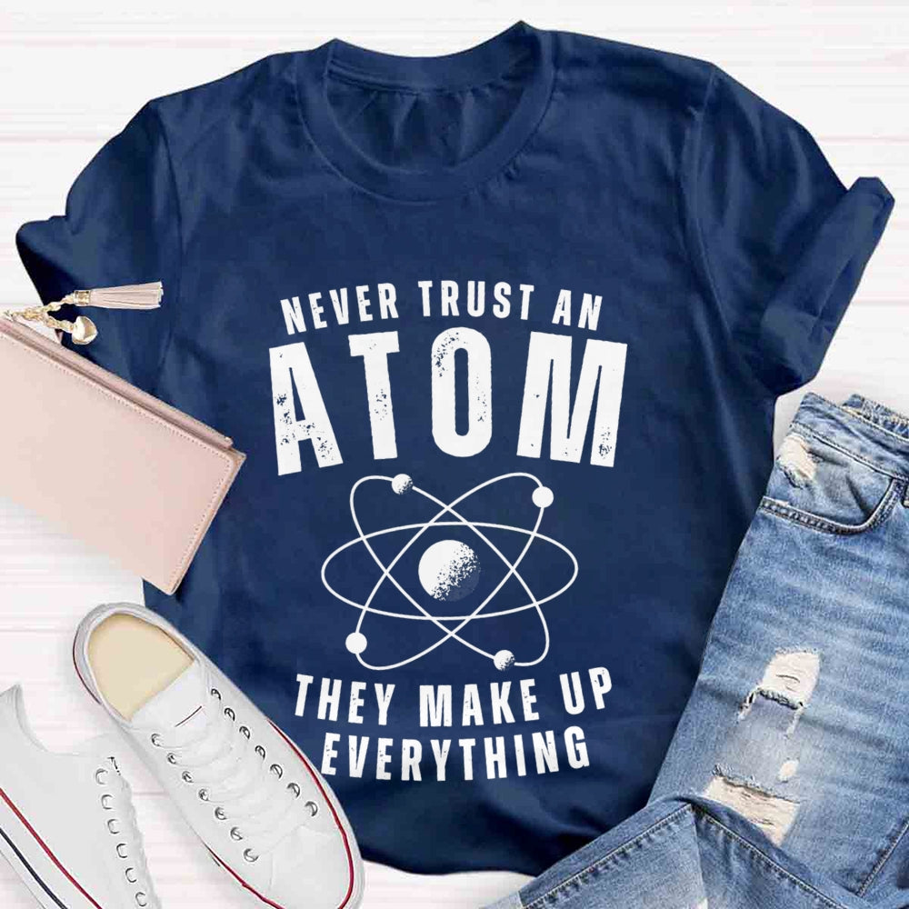 Never Trust An Atom  They Make Up Everything Universe T-shirt
