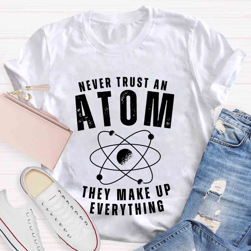 Never Trust An Atom  They Make Up Everything Universe T-shirt