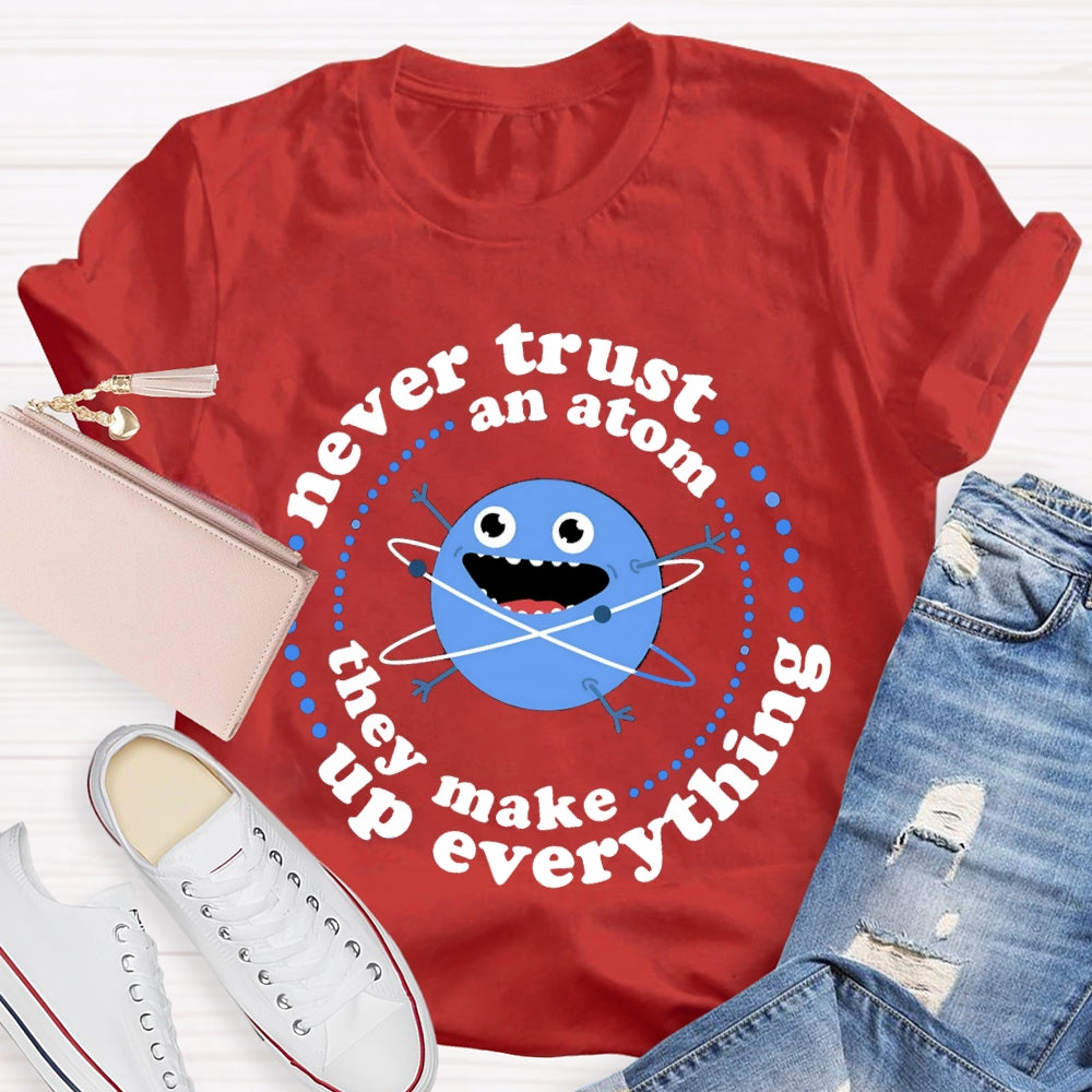 Never Trust An Atom They Make Up Everything T-shirt