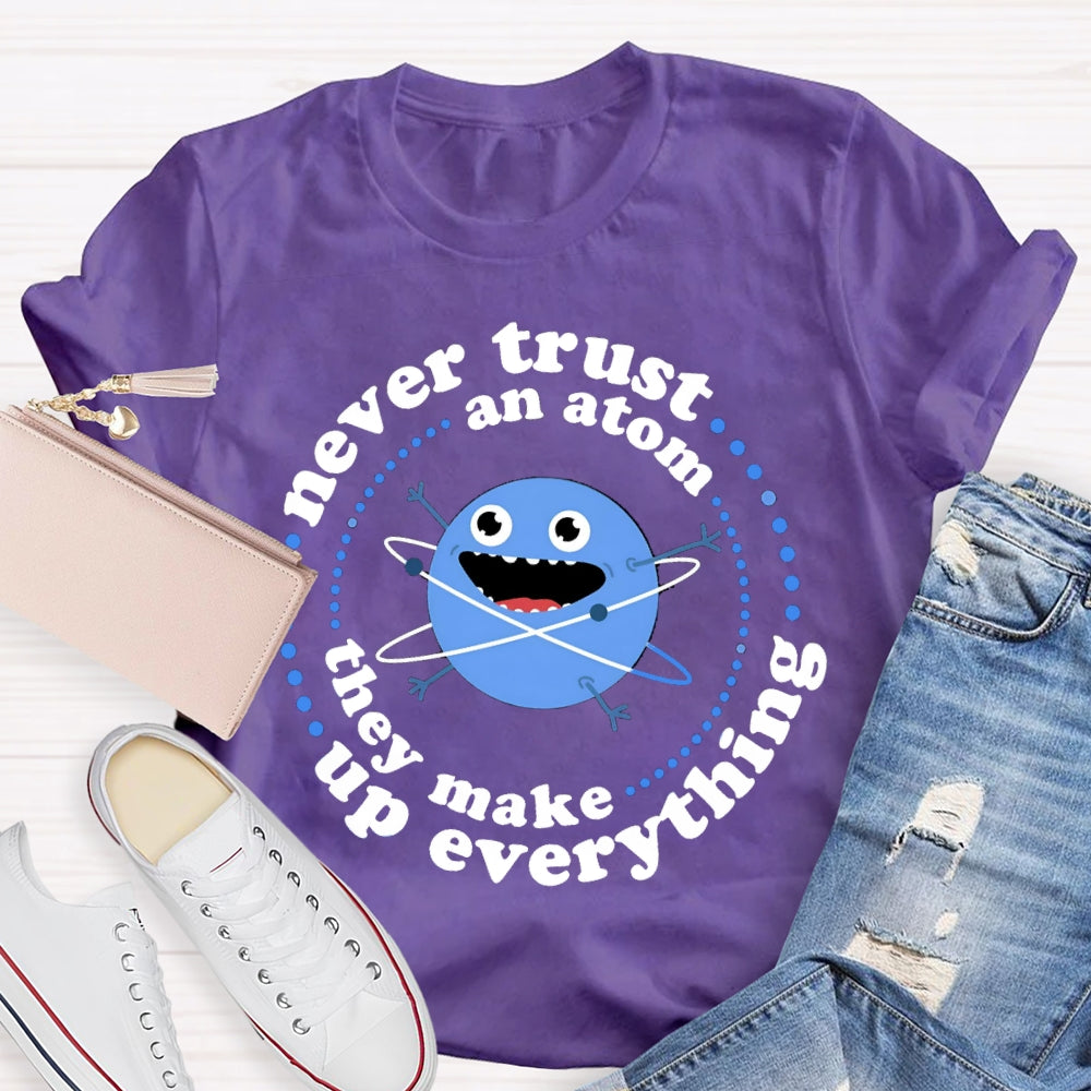 Never Trust An Atom They Make Up Everything T-shirt