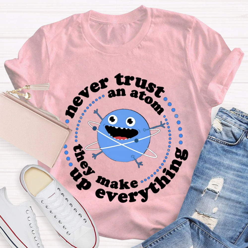 Never Trust An Atom They Make Up Everything T-shirt
