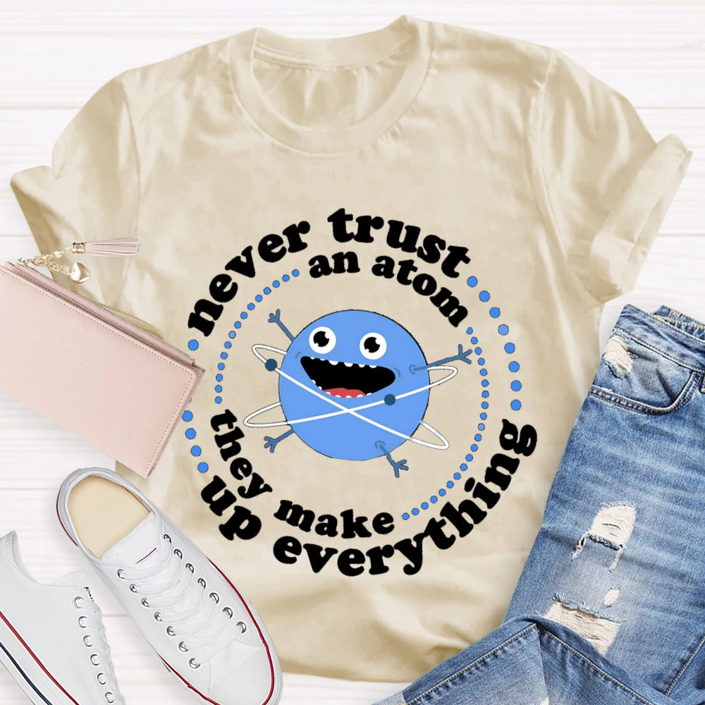 Never Trust An Atom They Make Up Everything T-shirt