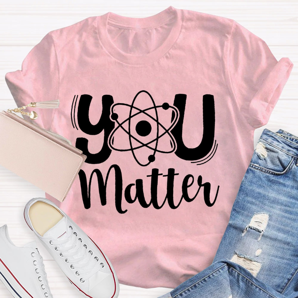 You Matter Science Teacher T-Shirt