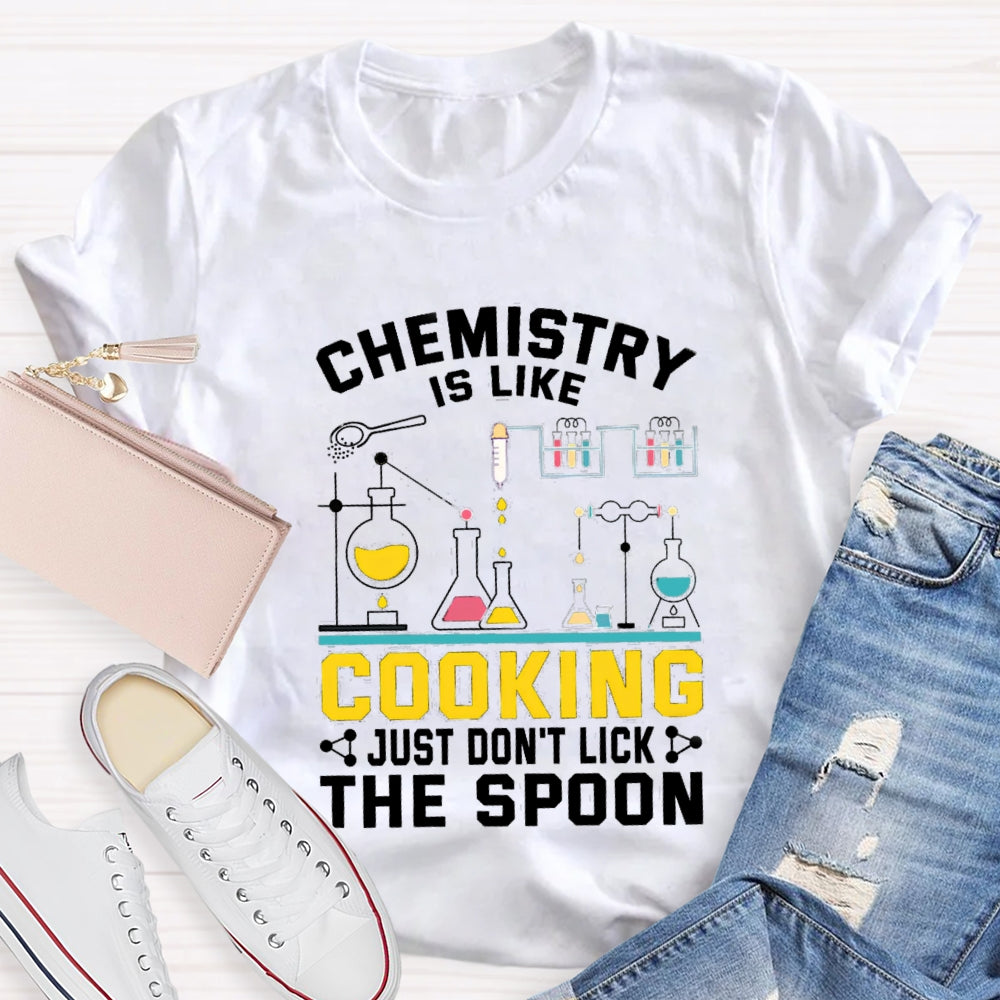 Chemistry Is Like Cooking Just Don'T Lick The Spoon T-shirt