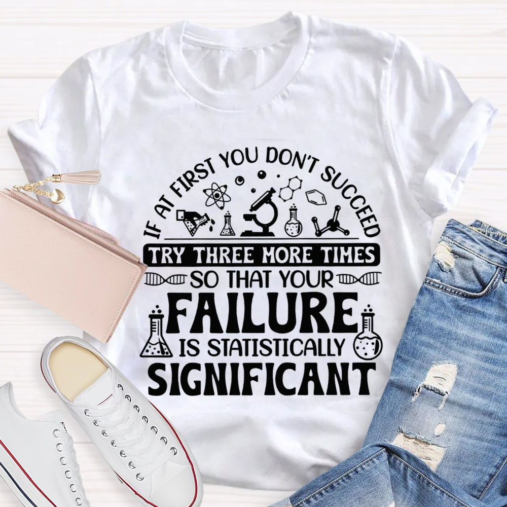 If At First You Don'T Succeed Try Three More Times T-shirt