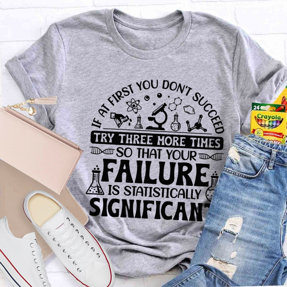 If At First You Don'T Succeed Try Three More Times T-shirt