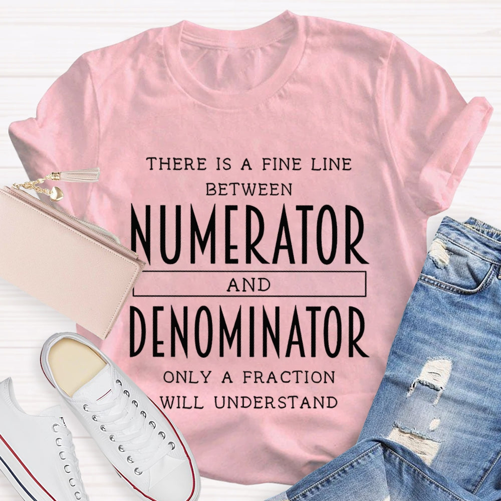 There Is A Fine Line Between Numerator And Denominator Teacher Math Teacher T-Shirt