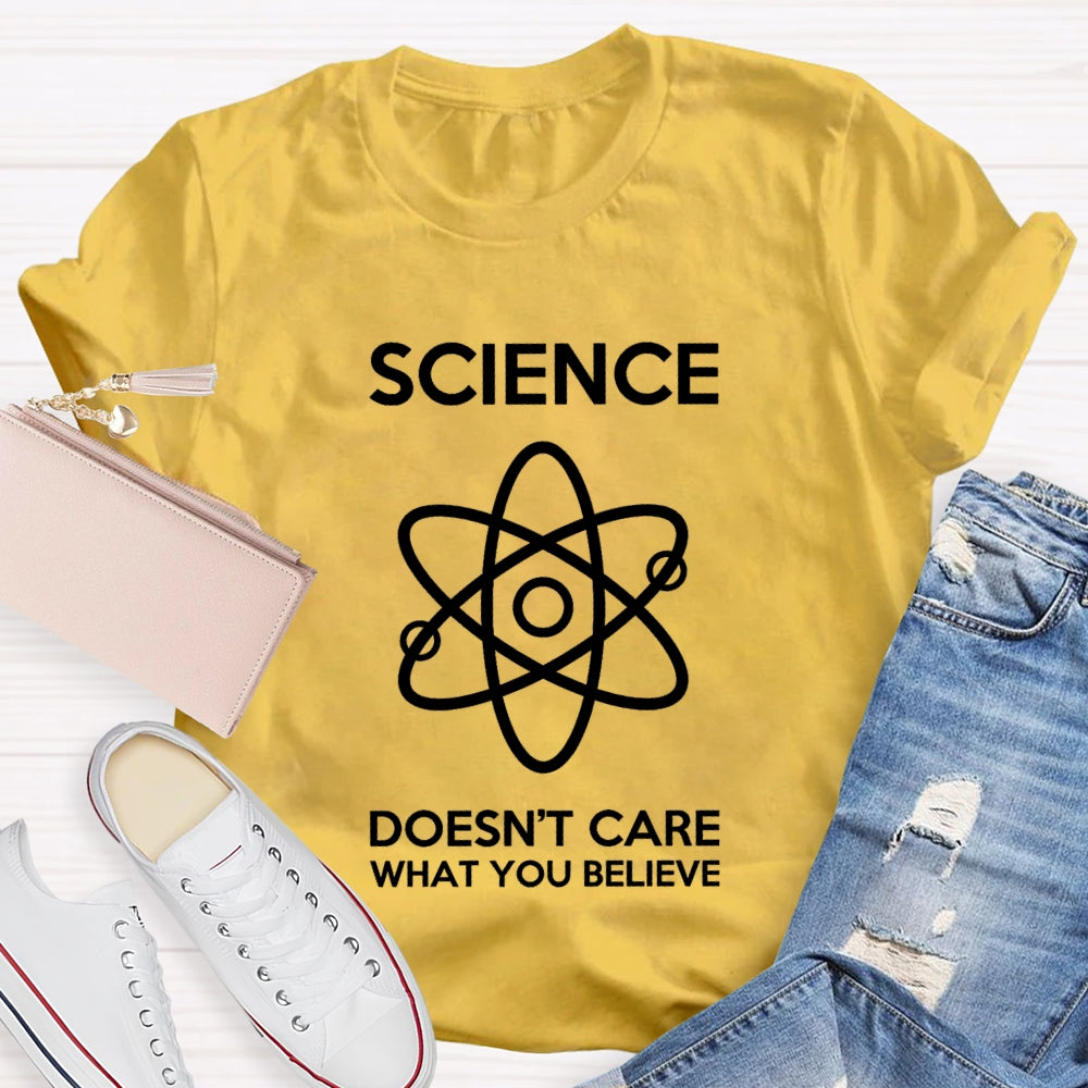 Science Doesn't Care What You Believe T-shirt