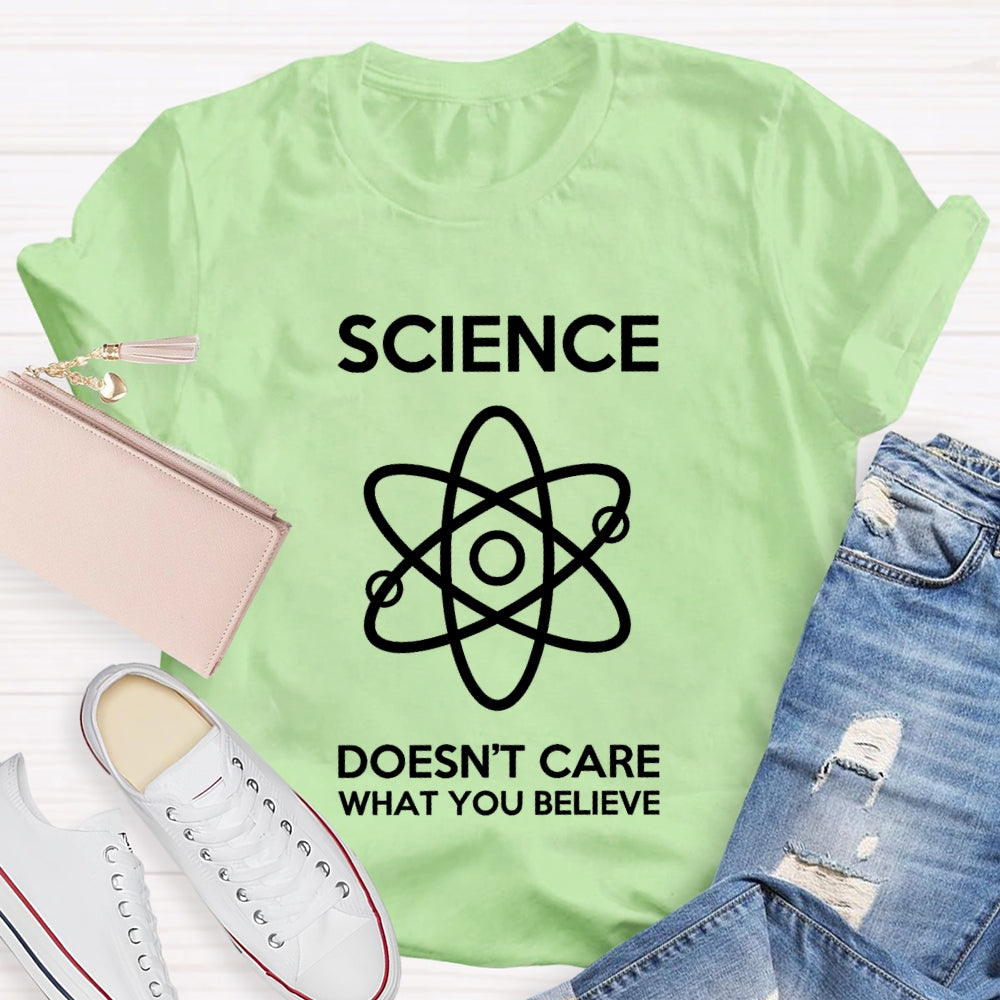 Science Doesn't Care What You Believe T-shirt