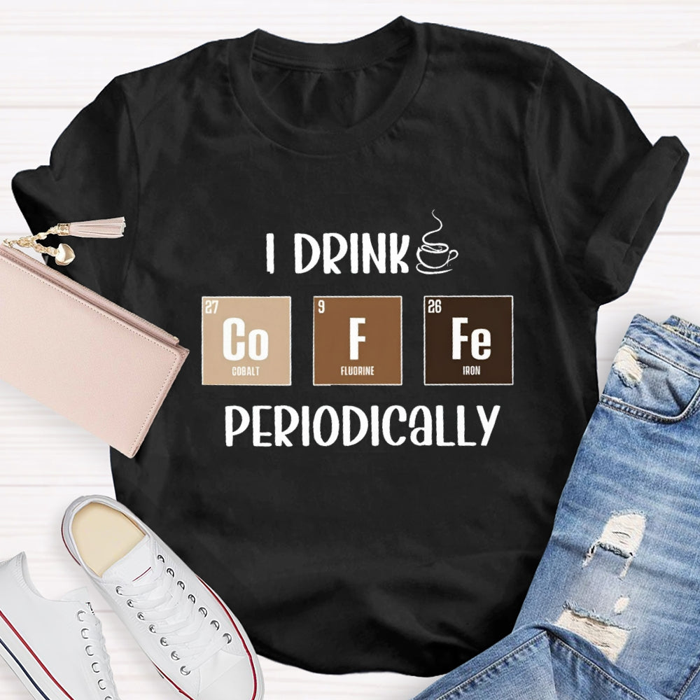 I Drink Coffee Periodically Teacher T-Shirt