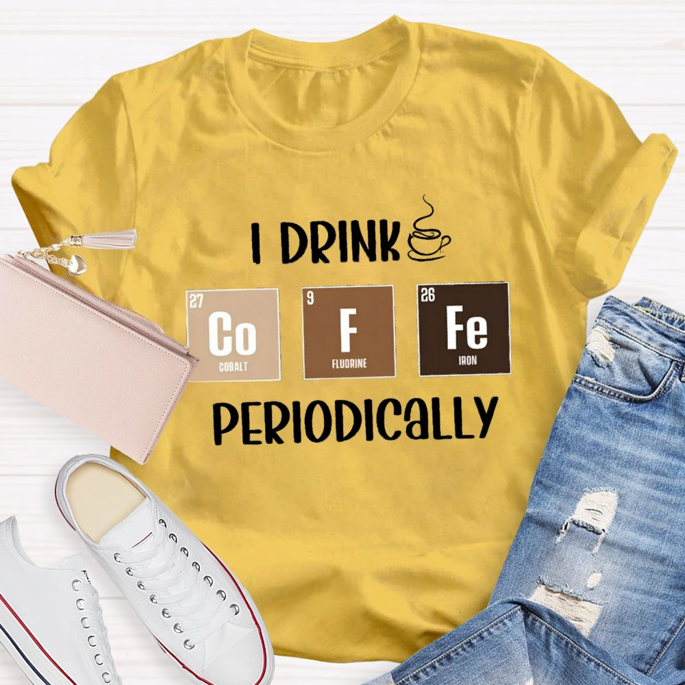 I Drink Coffee Periodically Teacher T-Shirt