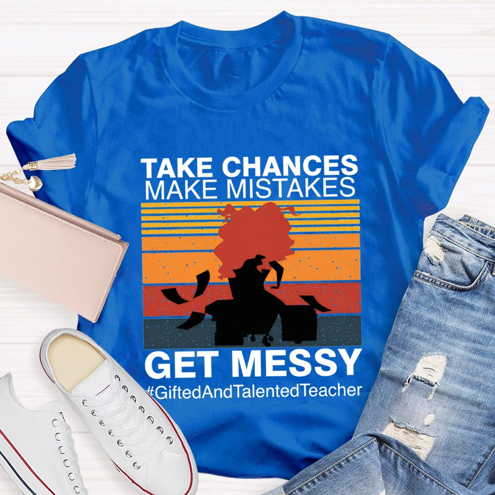 Take Chances Make Mistakes Get Messy Gifted And Talented Teacher T-shirt
