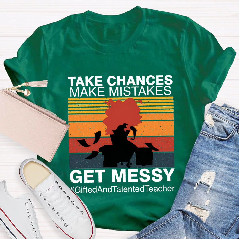Take Chances Make Mistakes Get Messy Gifted And Talented Teacher T-shirt