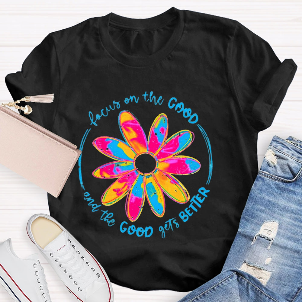 Focus On The Good And The Good Gets Better T-Shirt