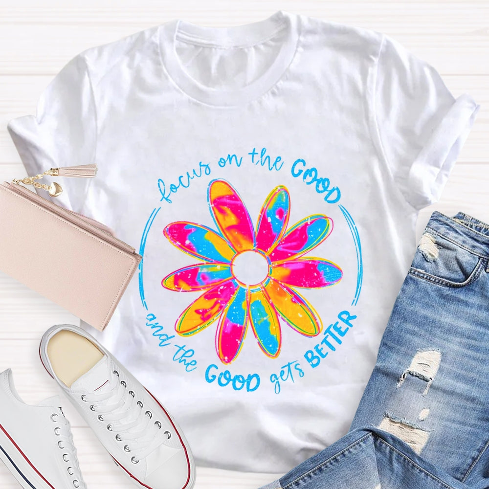Focus On The Good And The Good Gets Better T-Shirt