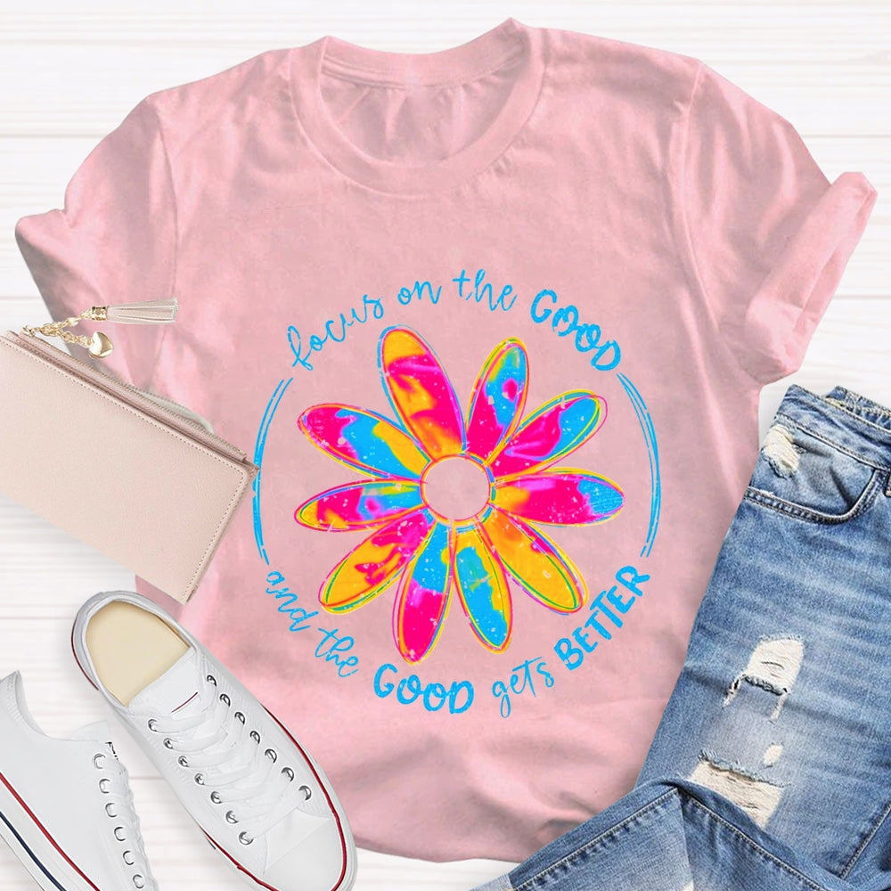 Focus On The Good And The Good Gets Better T-Shirt