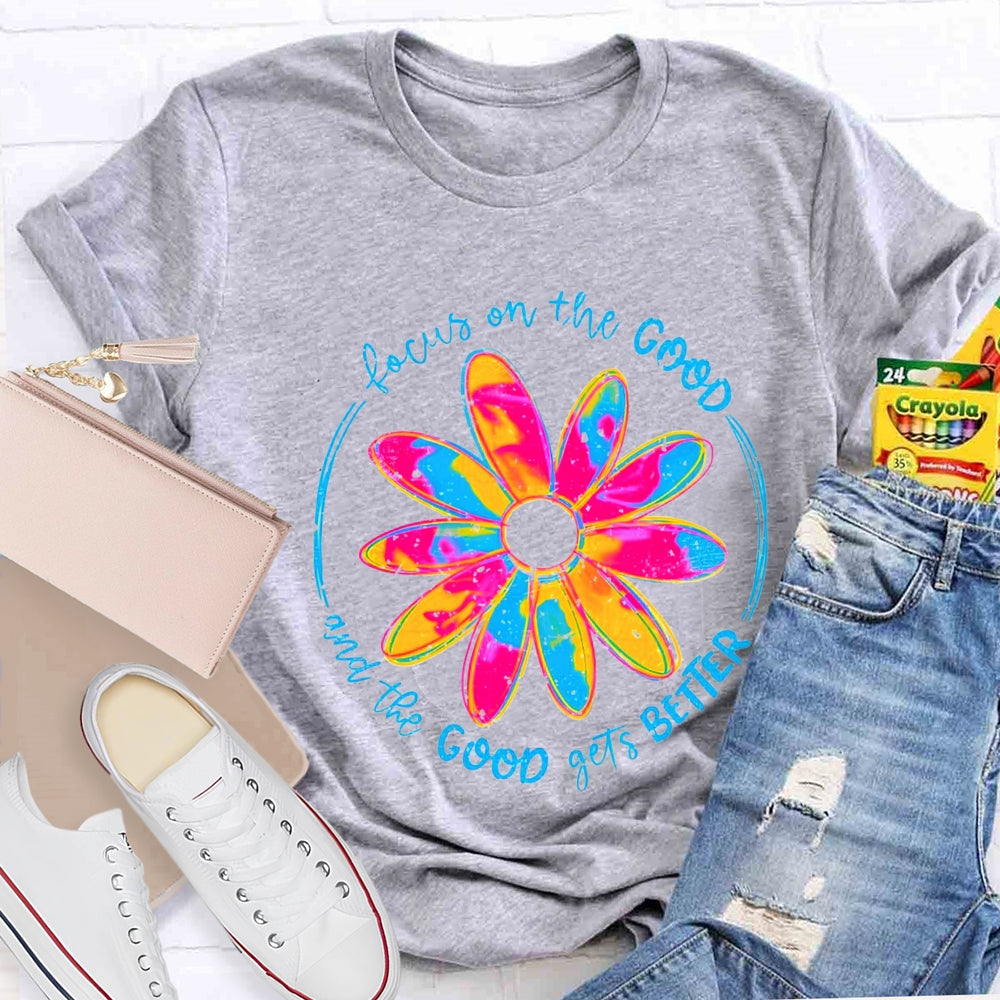 Focus On The Good And The Good Gets Better T-Shirt