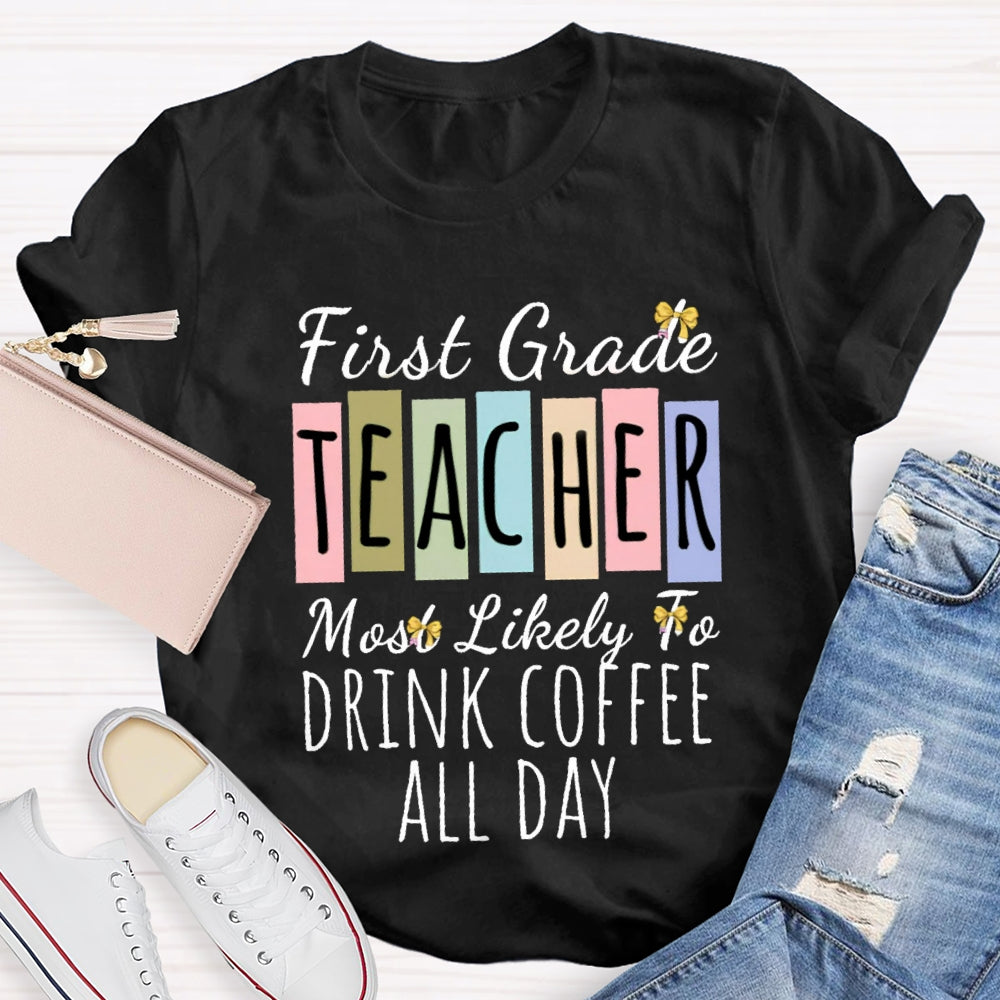 Personalized Grade And Text  First Grade Teacher Most Likely To Drink Coffee All Day T-shirt
