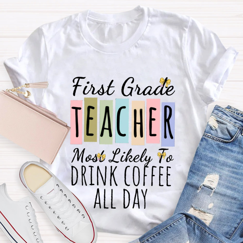 Personalized Grade And Text  First Grade Teacher Most Likely To Drink Coffee All Day T-shirt