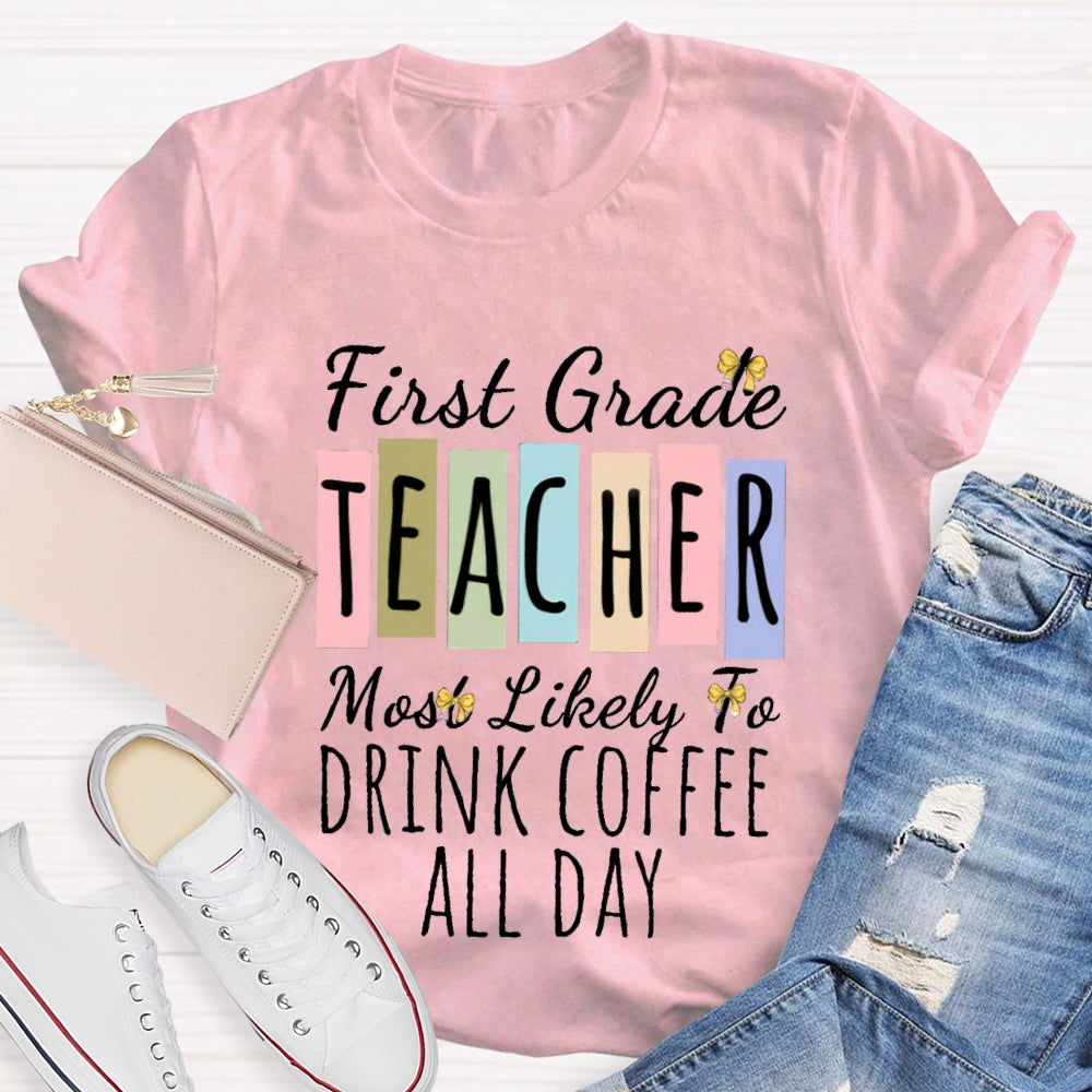 Personalized Grade And Text  First Grade Teacher Most Likely To Drink Coffee All Day T-shirt