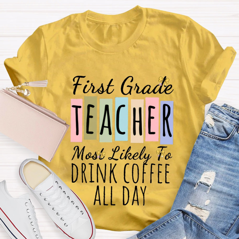 Personalized Grade And Text  First Grade Teacher Most Likely To Drink Coffee All Day T-shirt