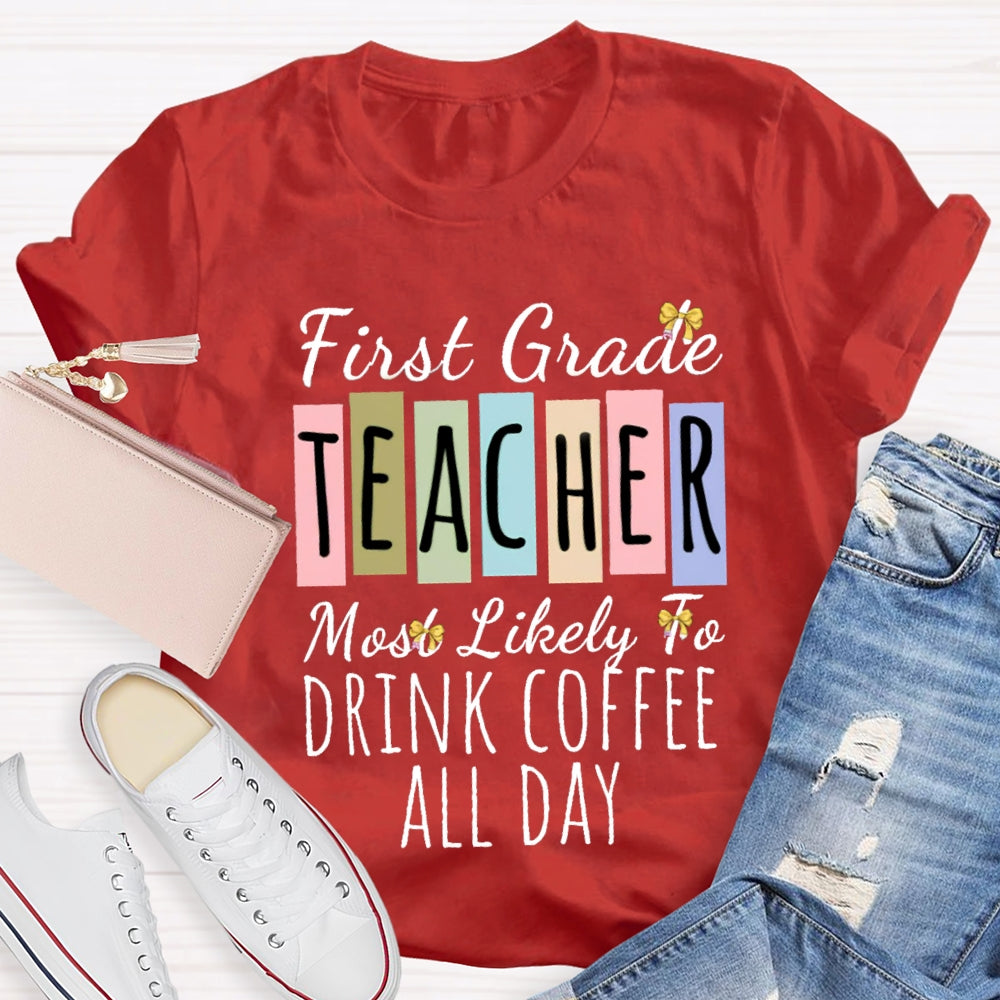 Personalized Grade And Text  First Grade Teacher Most Likely To Drink Coffee All Day T-shirt