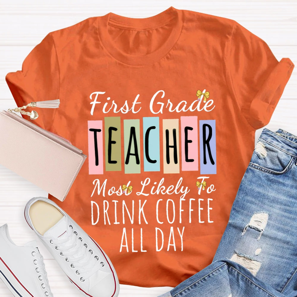 Personalized Grade And Text  First Grade Teacher Most Likely To Drink Coffee All Day T-shirt