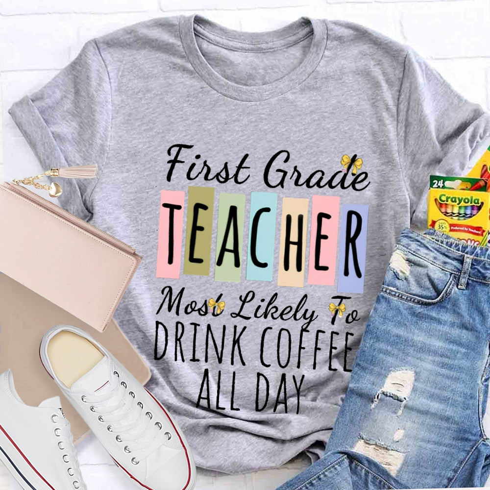 Personalized Grade And Text  First Grade Teacher Most Likely To Drink Coffee All Day T-shirt