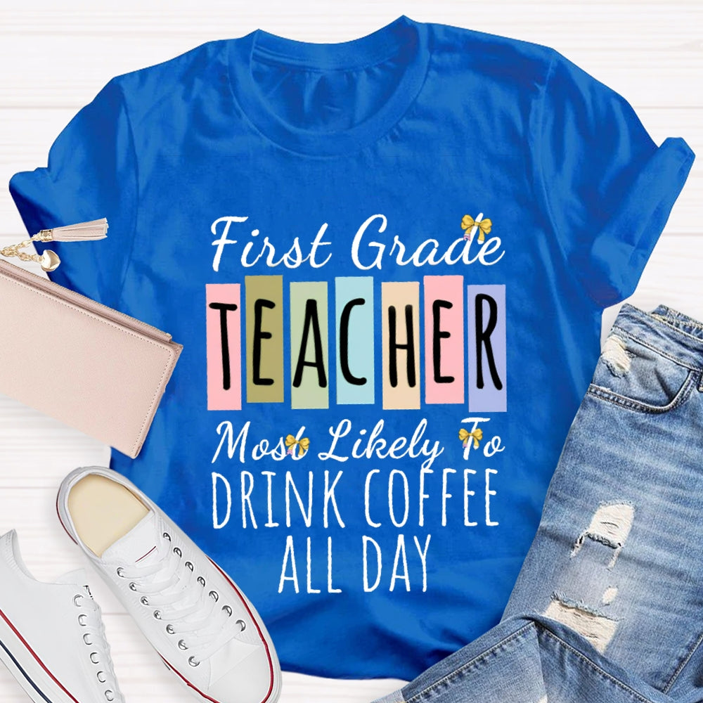 Personalized Grade And Text  First Grade Teacher Most Likely To Drink Coffee All Day T-shirt