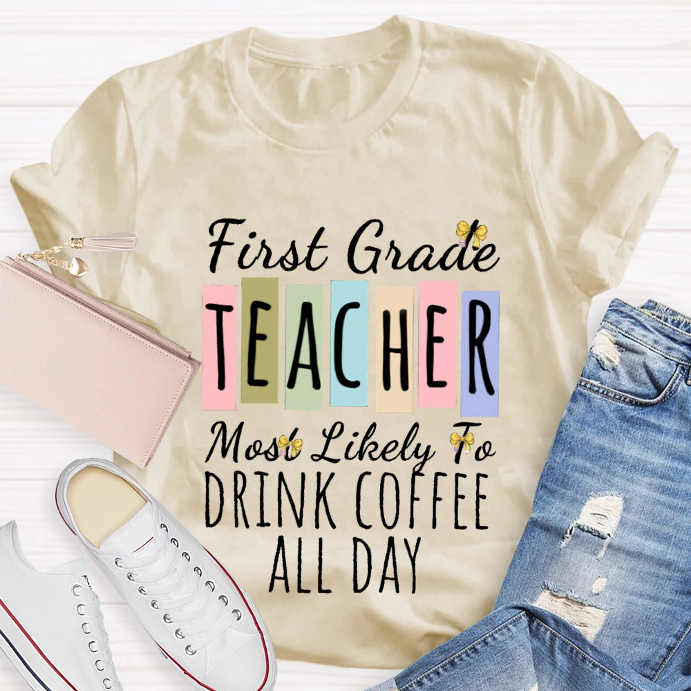 Personalized Grade And Text  First Grade Teacher Most Likely To Drink Coffee All Day T-shirt
