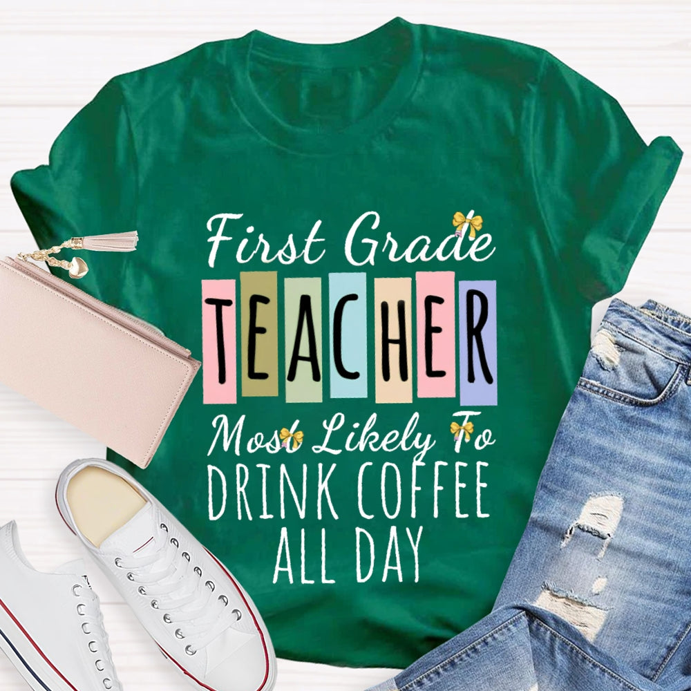 Personalized Grade And Text  First Grade Teacher Most Likely To Drink Coffee All Day T-shirt